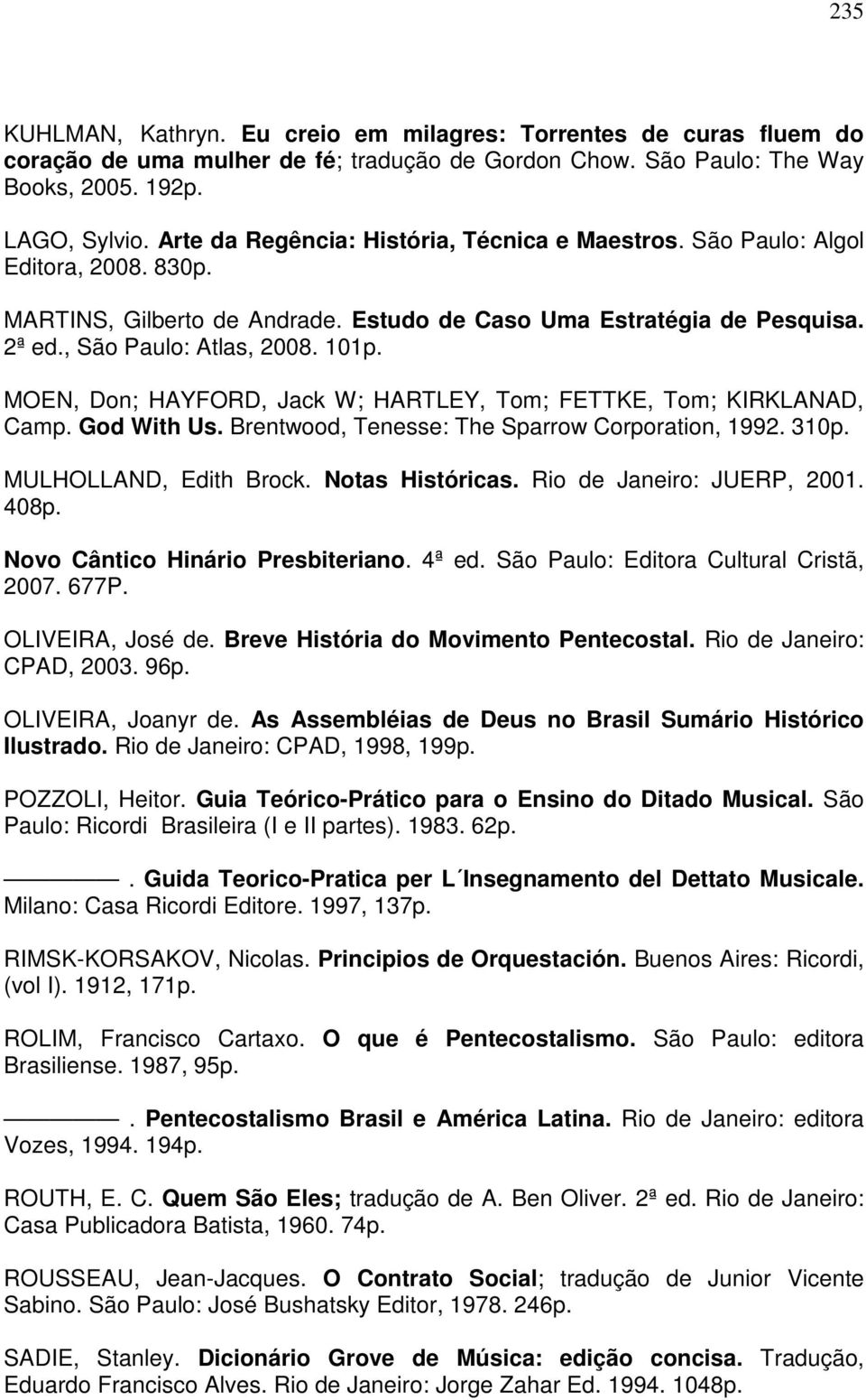 MOEN, Don; HAYFORD, Jack W; HARTLEY, Tom; FETTKE, Tom; KIRKLANAD, Camp. God With Us. Brentwood, Tenesse: The Sparrow Corporation, 1992. 310p. MULHOLLAND, Edith Brock. Notas Históricas.