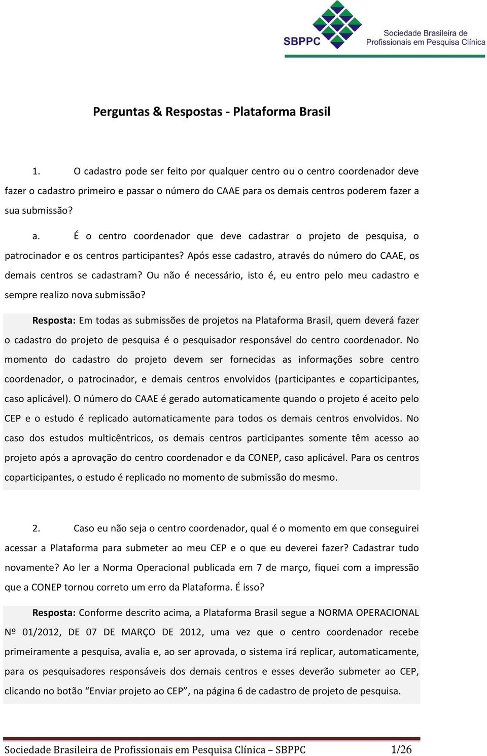 sua submissão? a. É o centro coordenador que deve cadastrar o projeto de pesquisa, o patrocinador e os centros participantes?