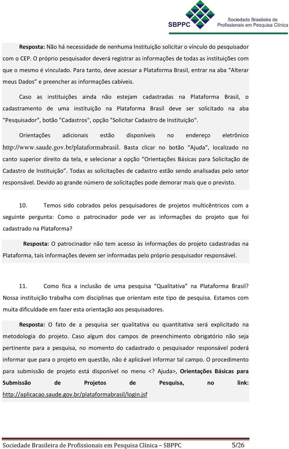 Para tanto, deve acessar a Plataforma Brasil, entrar na aba Alterar meus Dados e preencher as informações cabíveis.