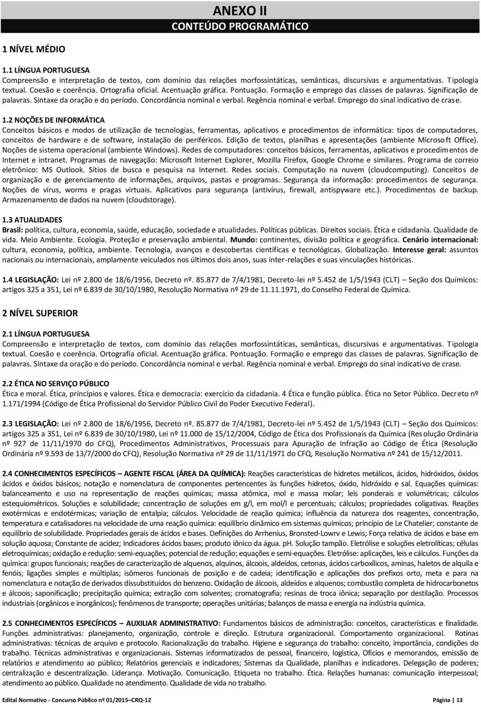 Concordância nominal e verbal. Regência nominal e verbal. Emprego do sinal indicativo de crase. 1.