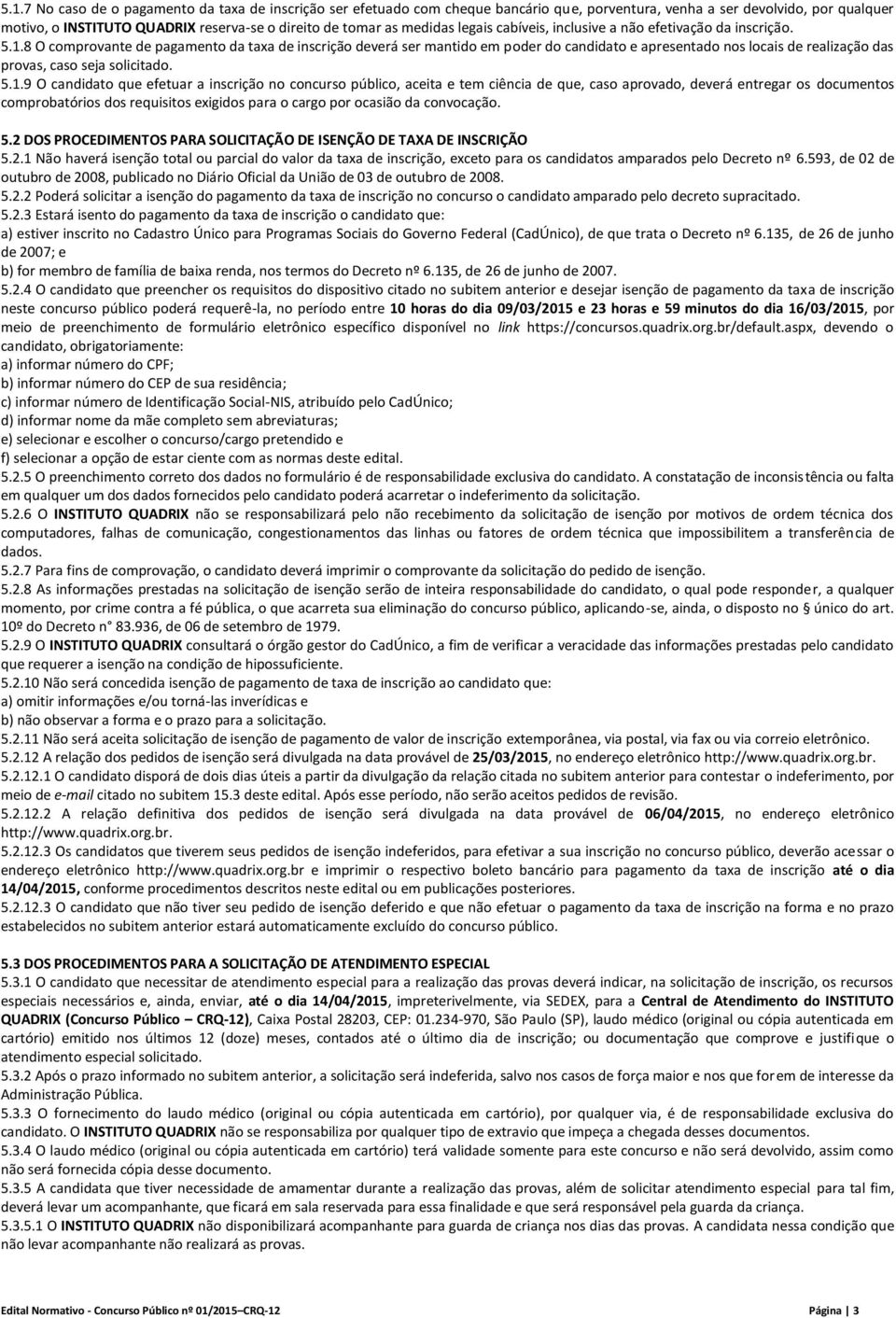 8 O comprovante de pagamento da taxa de inscrição deverá ser mantido em poder do candidato e apresentado nos locais de realização das provas, caso seja solicitado. 5.1.