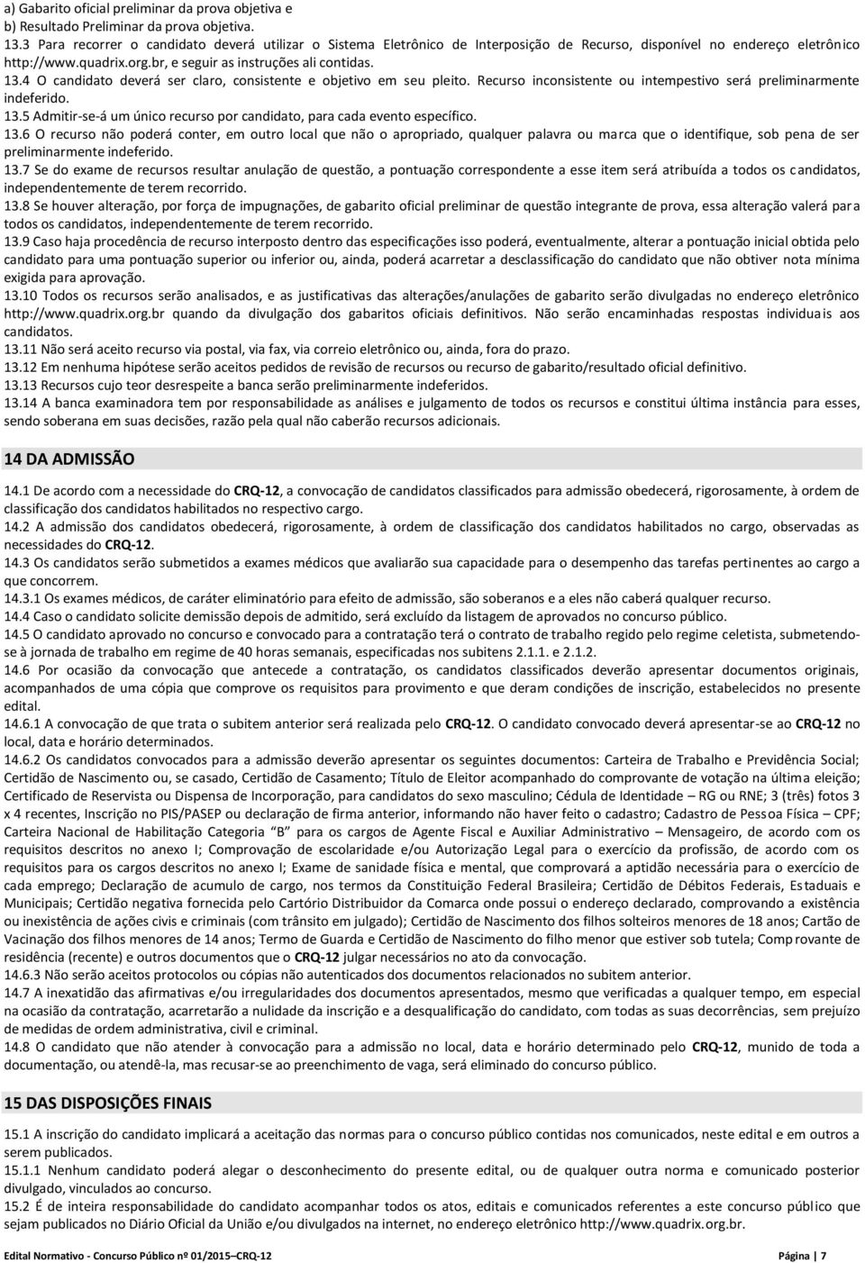 4 O candidato deverá ser claro, consistente e objetivo em seu pleito. Recurso inconsistente ou intempestivo será preliminarmente indeferido. 13.