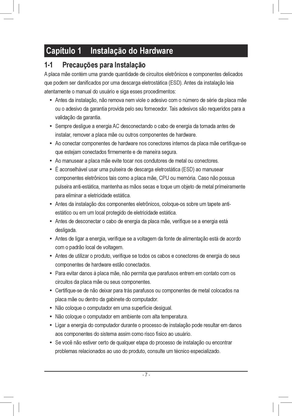 Antes da instalação leia atentamente o manual do usuário e siga esses procedimentos: Antes da instalação, não remova nem viole o adesivo com o número de série da placa mãe ou o adesivo da garantia