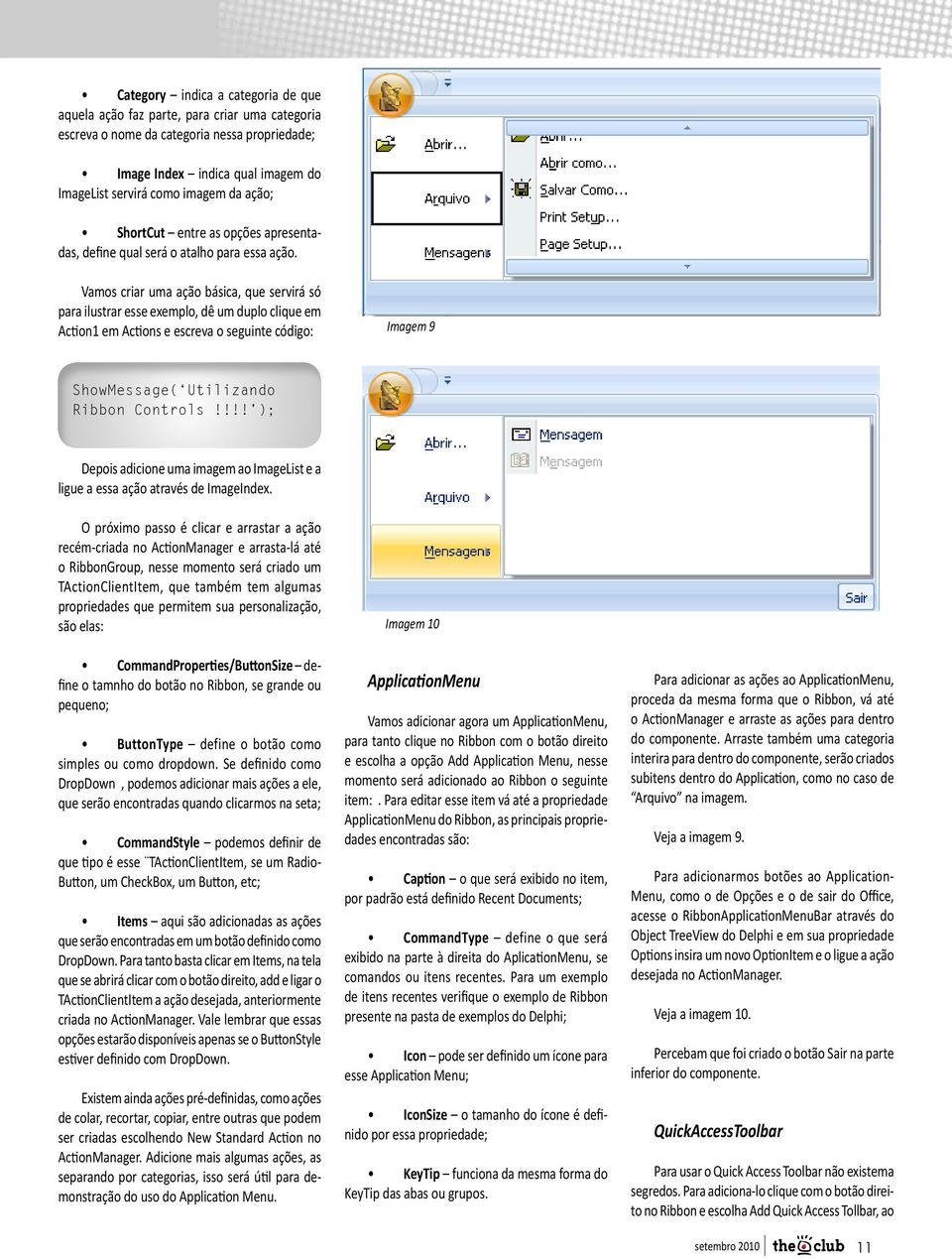 Vamos criar uma ação básica, que servirá só para ilustrar esse exemplo, dê um duplo clique em Action1 em Actions e escreva o seguinte código: Imagem 9 ShowMessage( Utilizando Ribbon Controls!