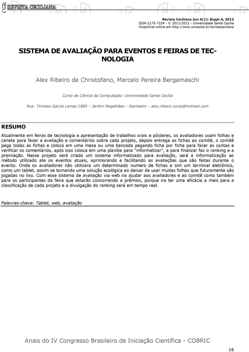 com Atualmente em feiras de tecnologia e apresentação de trabalhos orais e pôsteres, os avaliadores usam folhas e caneta para fazer a avaliação e comentários sobre cada projeto, depois entrega as