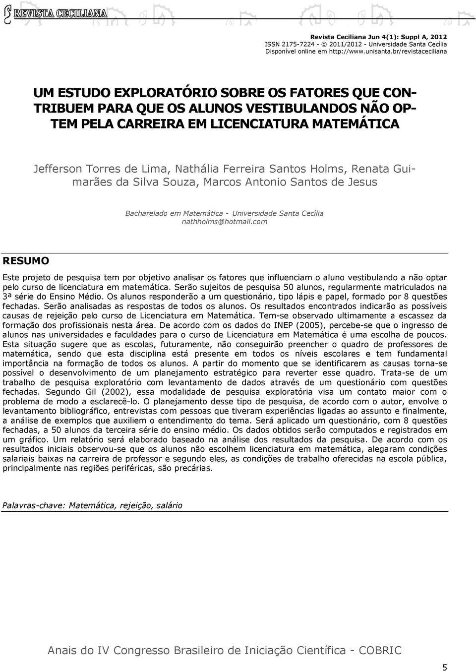 com Este projeto de pesquisa tem por objetivo analisar os fatores que influenciam o aluno vestibulando a não optar pelo curso de licenciatura em matemática.