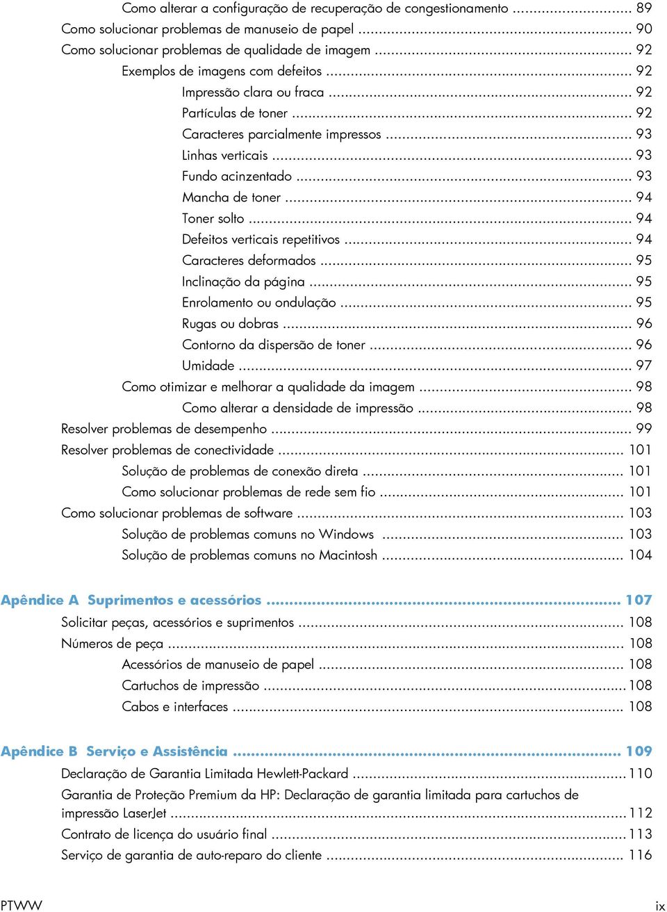 .. 93 Mancha de toner... 94 Toner solto... 94 Defeitos verticais repetitivos... 94 Caracteres deformados... 95 Inclinação da página... 95 Enrolamento ou ondulação... 95 Rugas ou dobras.