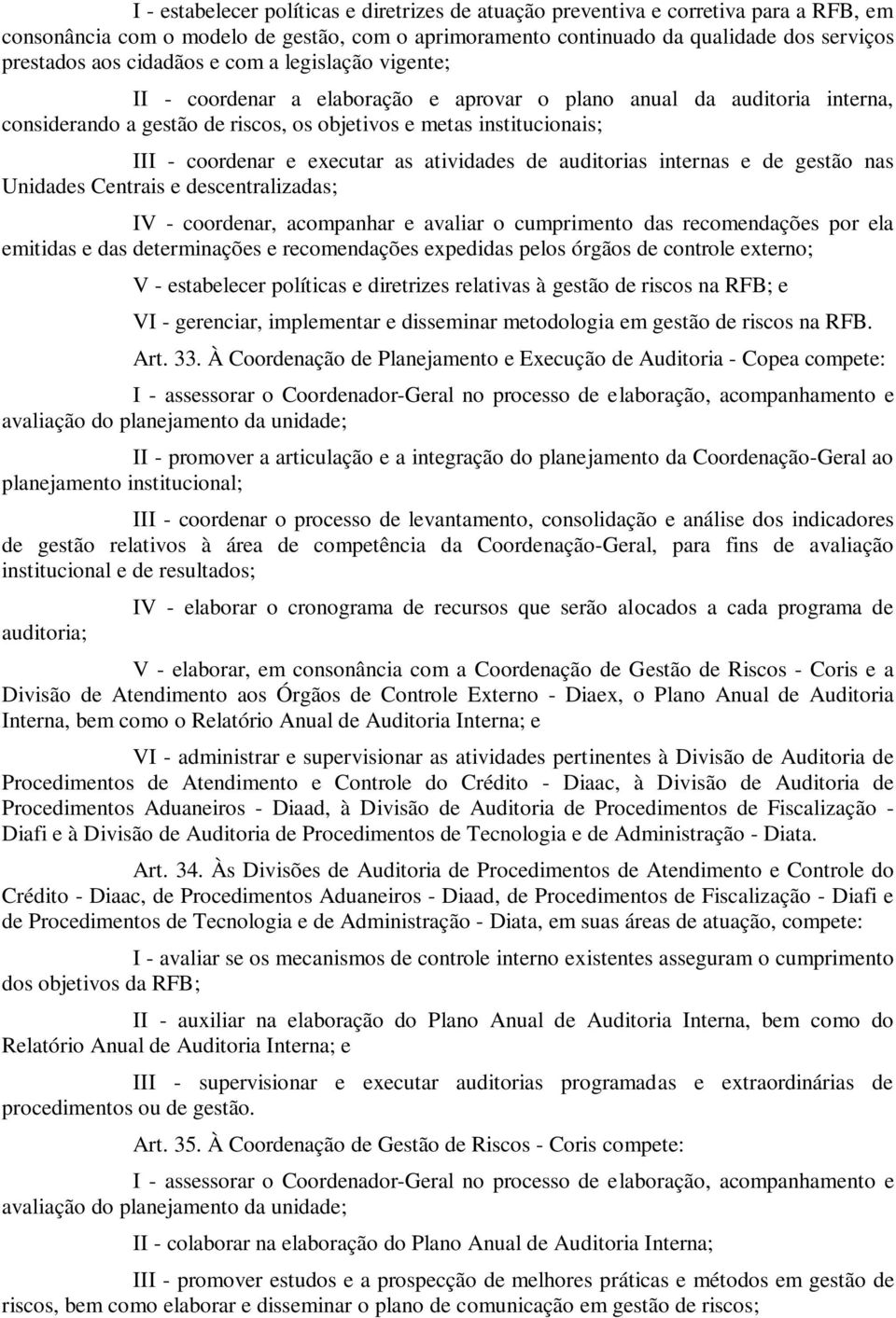 executar as atividades de auditorias internas e de gestão nas Unidades Centrais e descentralizadas; IV - coordenar, acompanhar e avaliar o cumprimento das recomendações por ela emitidas e das