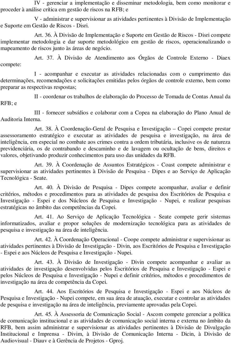 À Divisão de Implementação e Suporte em Gestão de Riscos - Disri compete implementar metodologia e dar suporte metodológico em gestão de riscos, operacionalizando o mapeamento de riscos junto às