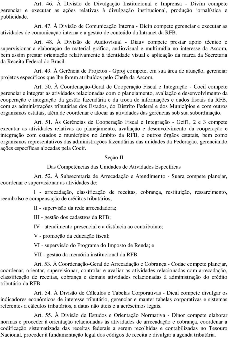 À Divisão de Audiovisual - Diauv compete prestar apoio técnico e supervisionar a elaboração de material gráfico, audiovisual e multimídia no interesse da Ascom, bem assim prestar orientação