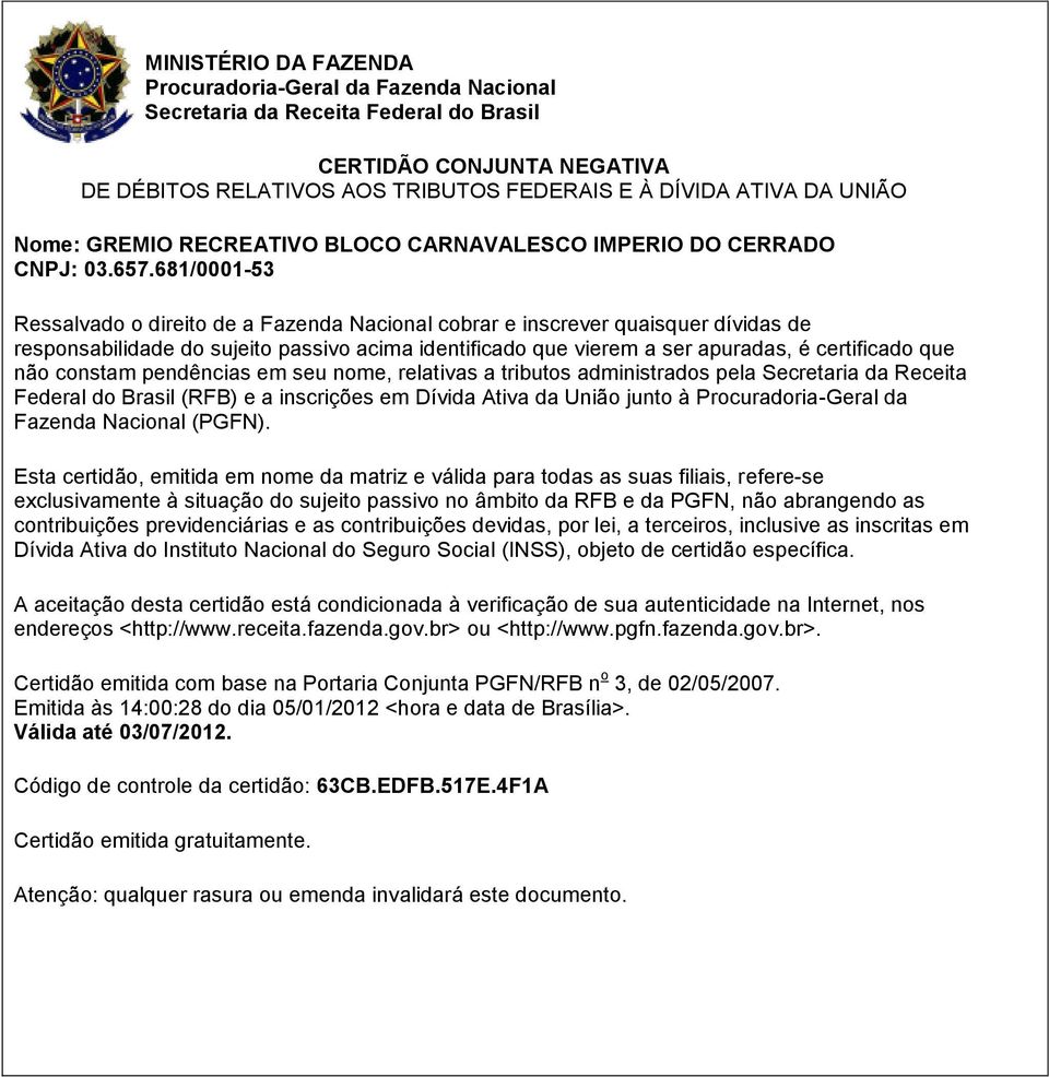 681/0001-53 Ressalvado o direito de a Fazenda Nacional cobrar e inscrever quaisquer dívidas de responsabilidade do sujeito passivo acima identificado que vierem a ser apuradas, é certificado que não