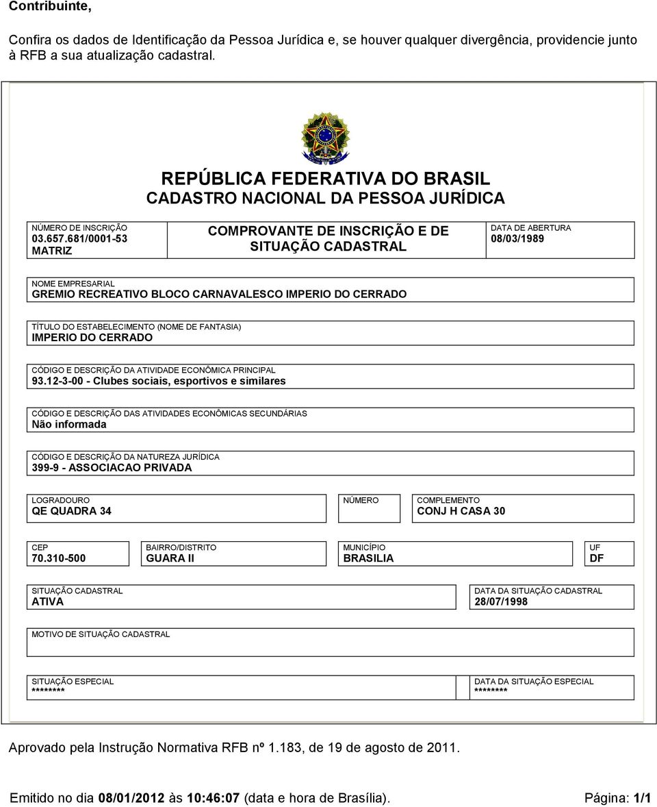 681/0001-53 MATRIZ COMPROVANTE DE INSCRIÇÃO E DE SITUAÇÃO CADASTRAL DATA DE ABERTURA 08/03/1989 NOME EMPRESARIAL GREMIO RECREATIVO BLOCO CARNAVALESCO IMPERIO DO CERRADO TÍTULO DO ESTABELECIMENTO