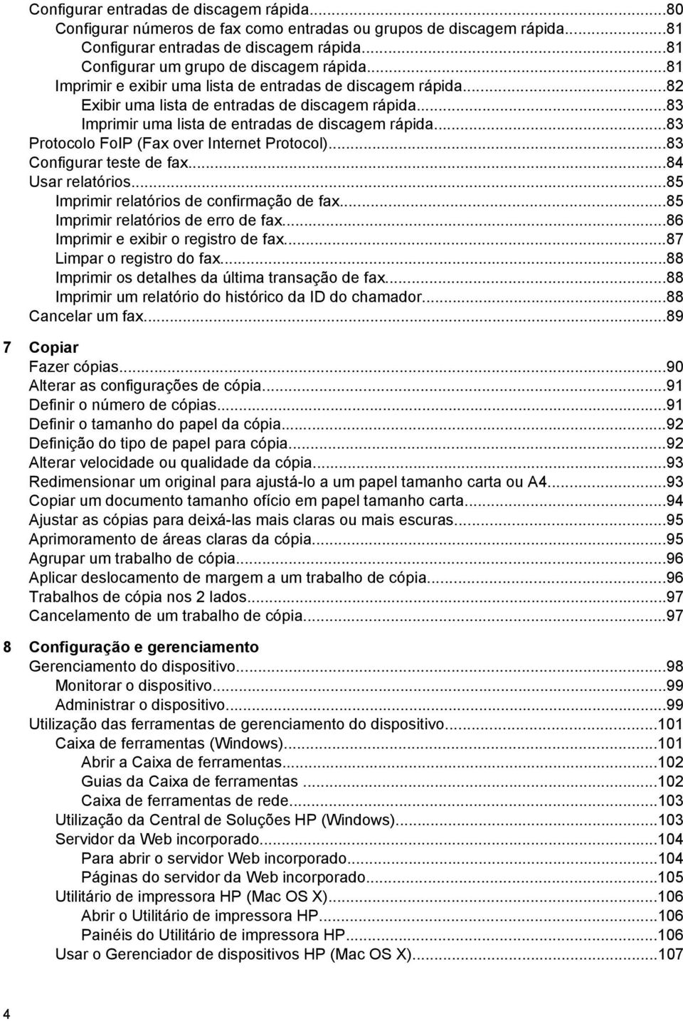 ..83 Protocolo FoIP (Fax over Internet Protocol)...83 Configurar teste de fax...84 Usar relatórios...85 Imprimir relatórios de confirmação de fax...85 Imprimir relatórios de erro de fax.