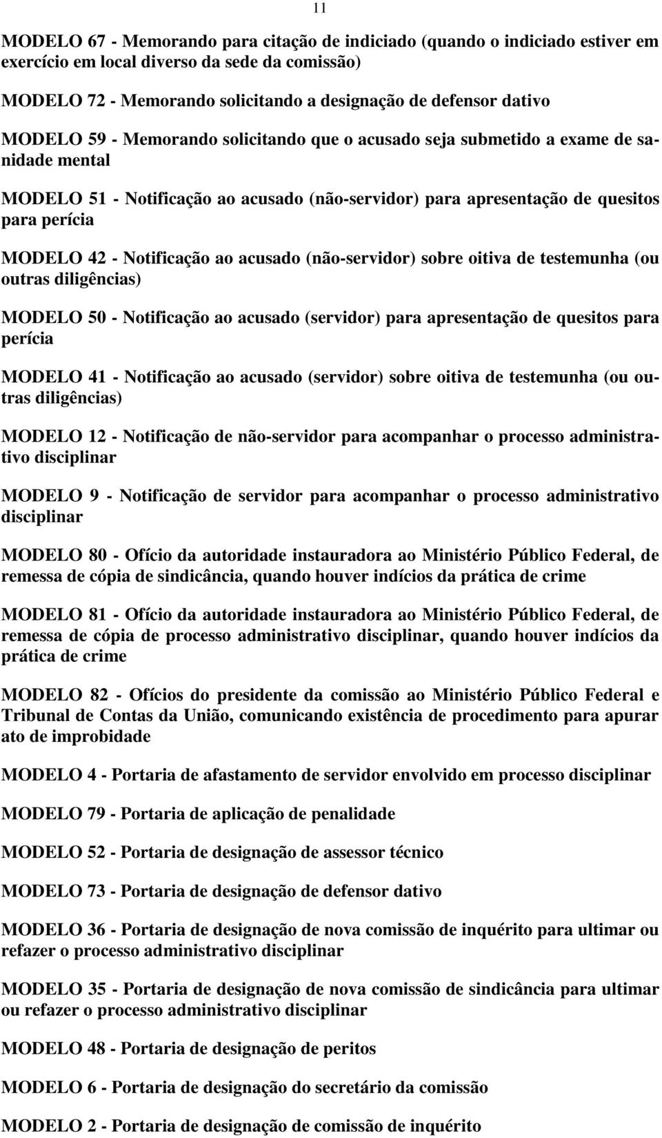 Notificação ao acusado (não-servidor) sobre oitiva de testemunha (ou outras diligências) MODELO 50 - Notificação ao acusado (servidor) para apresentação de quesitos para perícia MODELO 41 -