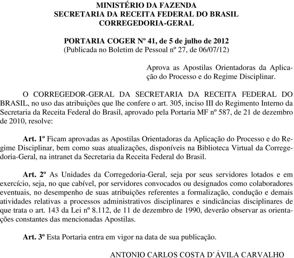 305, inciso III do Regimento Interno da Secretaria da Receita Federal do Brasil, aprovado pela Portaria MF nº 587, de 21 de dezembro de 2010, resolve: Art.