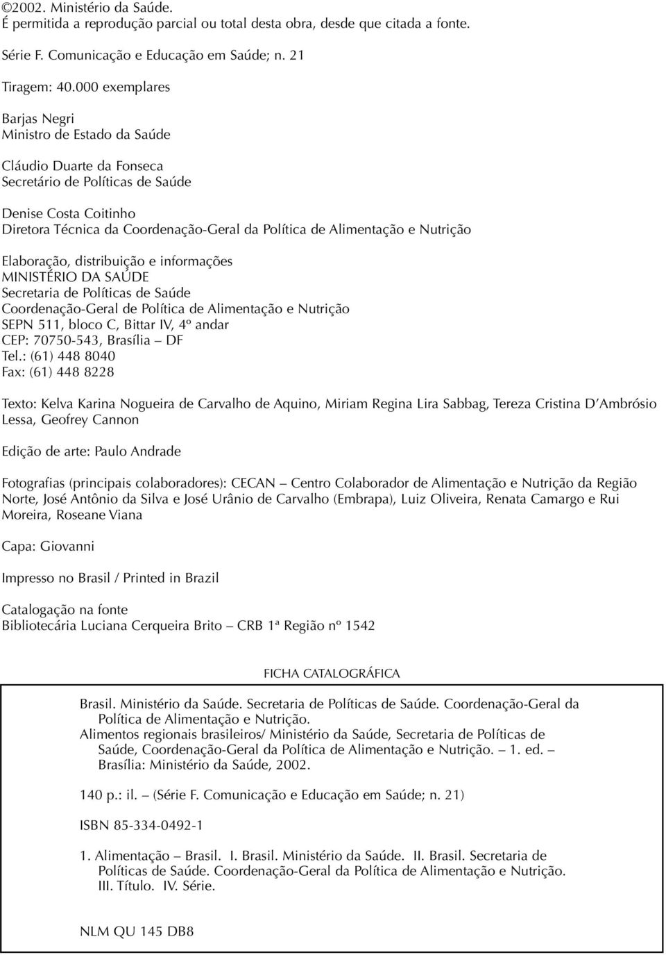 Alimentação e Nutrição Elaboração, distribuição e informações MINISTÉRIO DA SAÚDE Secretaria de Políticas de Saúde Coordenação-Geral de Política de Alimentação e Nutrição SEPN 511, bloco C, Bittar