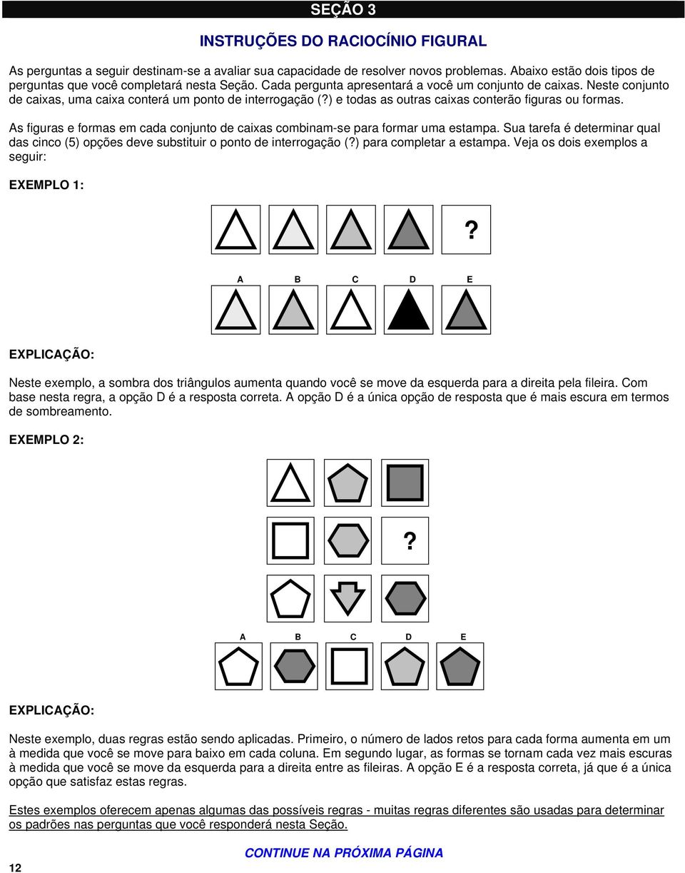 As figuras e formas em cada conjunto de caixas combinam-se para formar uma estampa. Sua tarefa é determinar qual das cinco (5) opções deve substituir o ponto de interrogação (?