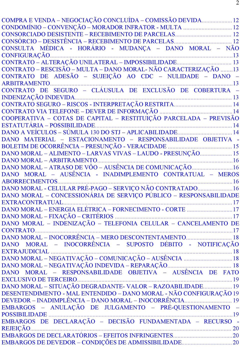 .. 13 CONTRATO RESCISÃO MULTA DANO MORAL- NÃO CARACTERIZAÇÃO...13 CONTRATO DE ADESÃO SUJEIÇÃO AO CDC NULIDADE DANO ARBITRAMENTO.