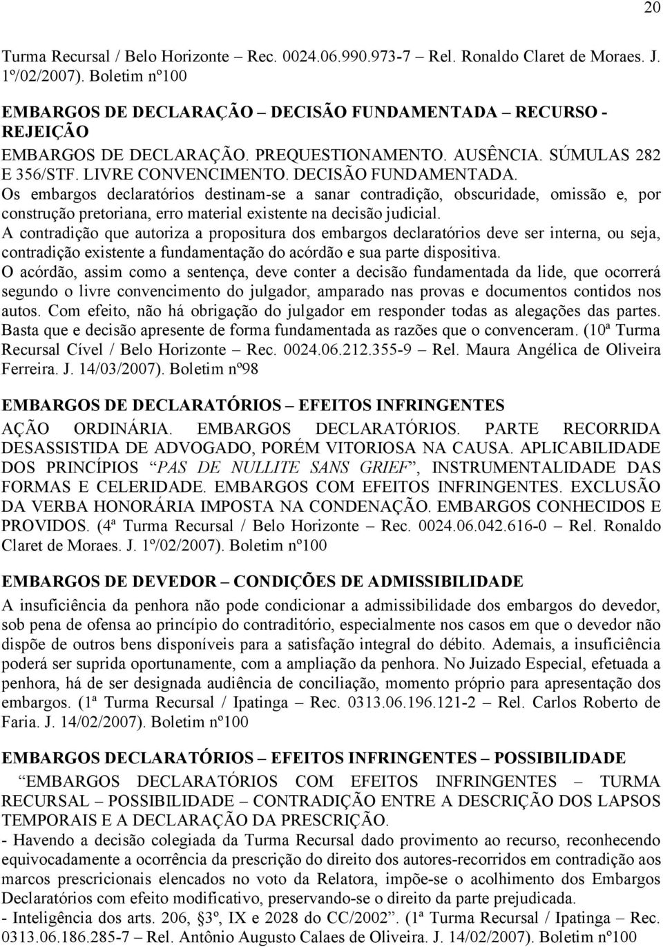 RECURSO - REJEIÇÃO EMBARGOS DE DECLARAÇÃO. PREQUESTIONAMENTO. AUSÊNCIA. SÚMULAS 282 E 356/STF. LIVRE CONVENCIMENTO. DECISÃO FUNDAMENTADA.