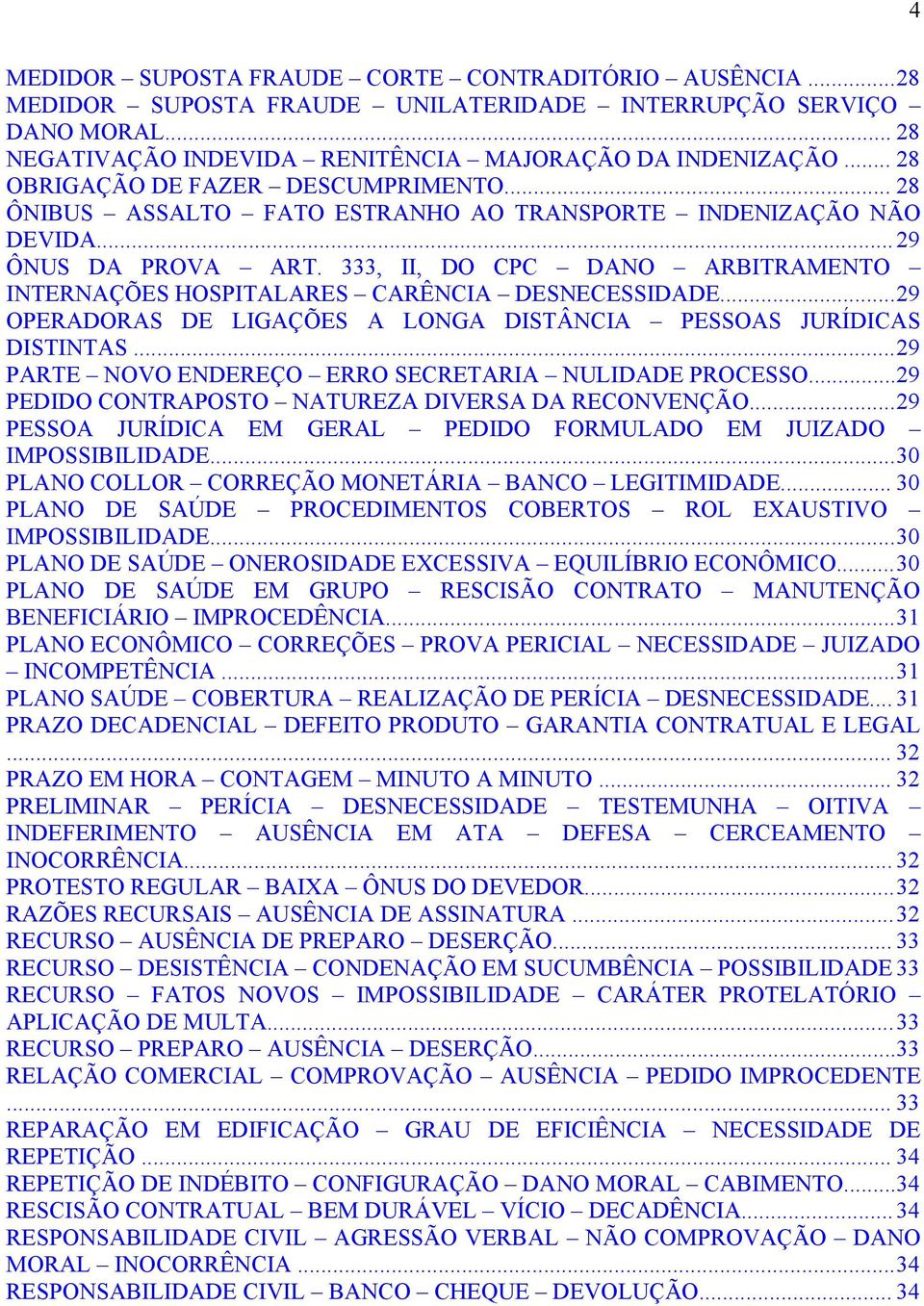 333, II, DO CPC DANO ARBITRAMENTO INTERNAÇÕES HOSPITALARES CARÊNCIA DESNECESSIDADE...29 OPERADORAS DE LIGAÇÕES A LONGA DISTÂNCIA PESSOAS JURÍDICAS DISTINTAS.