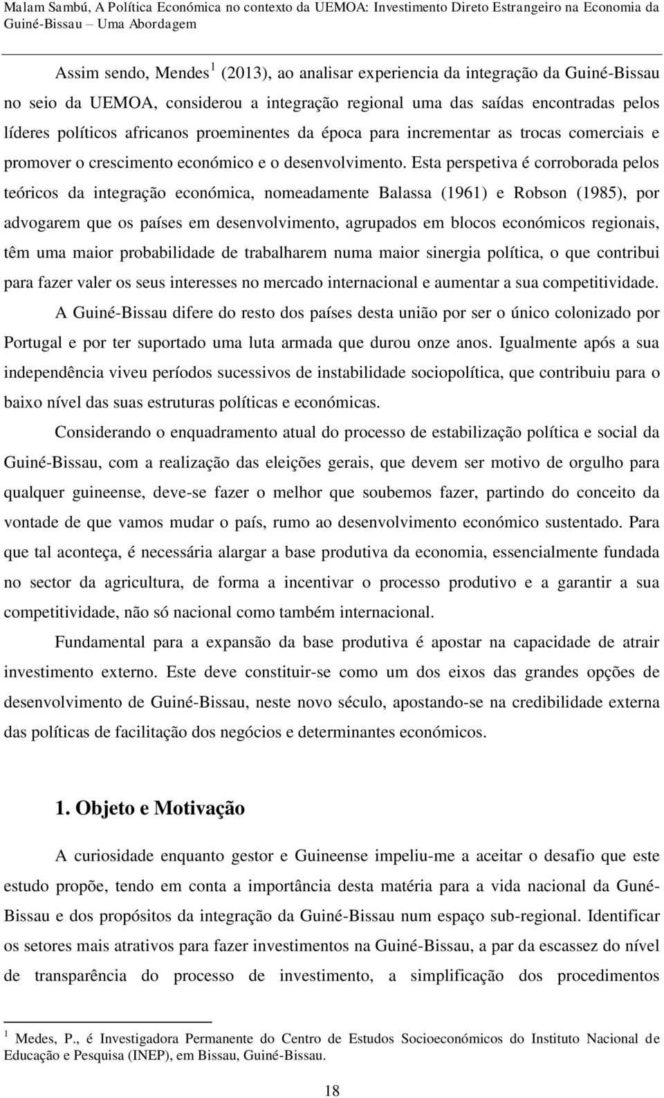 Esta perspetiva é corroborada pelos teóricos da integração económica, nomeadamente Balassa (1961) e Robson (1985), por advogarem que os países em desenvolvimento, agrupados em blocos económicos