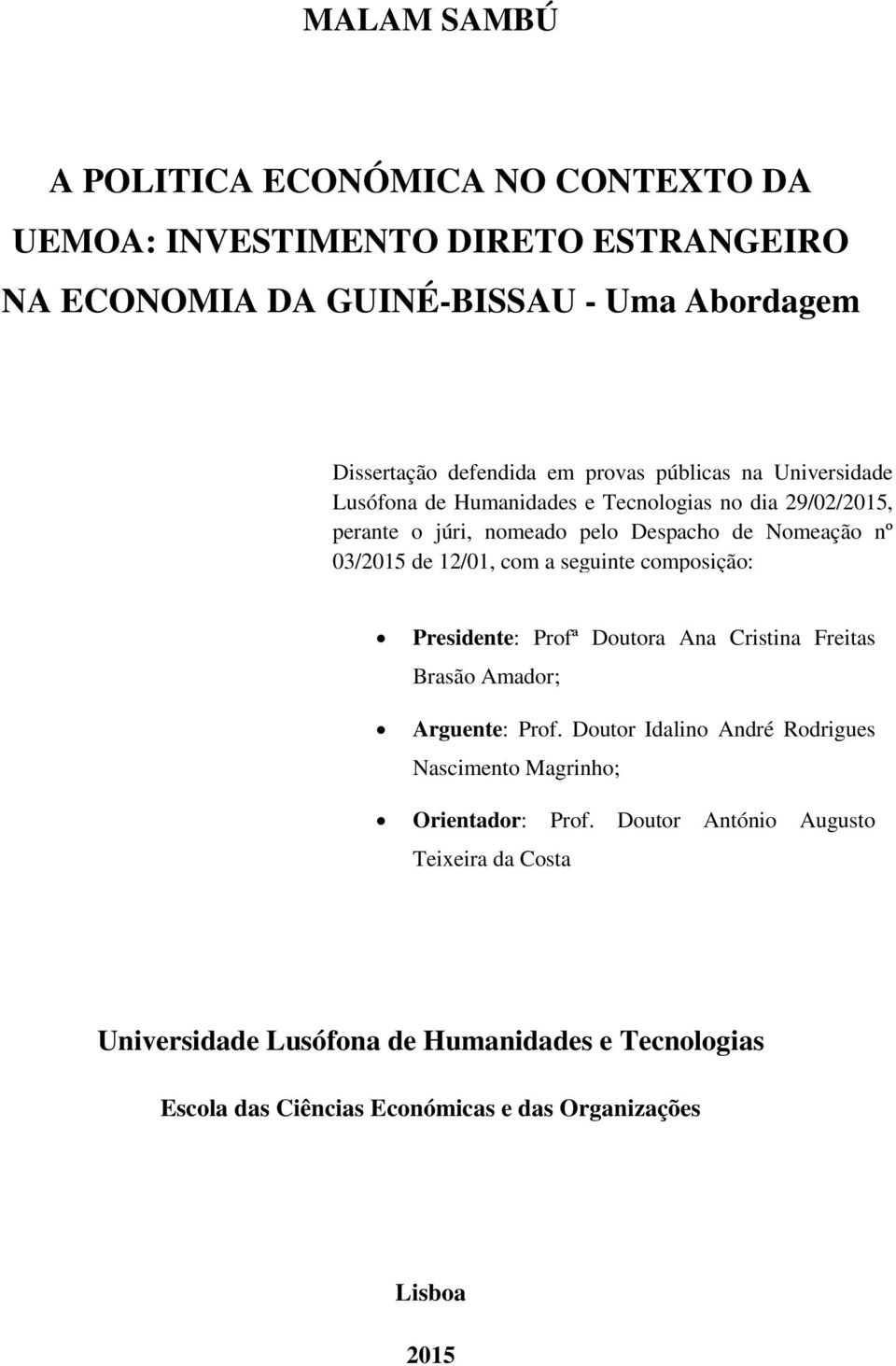 com a seguinte composição: Presidente: Profª Doutora Ana Cristina Freitas Brasão Amador; Arguente: Prof.