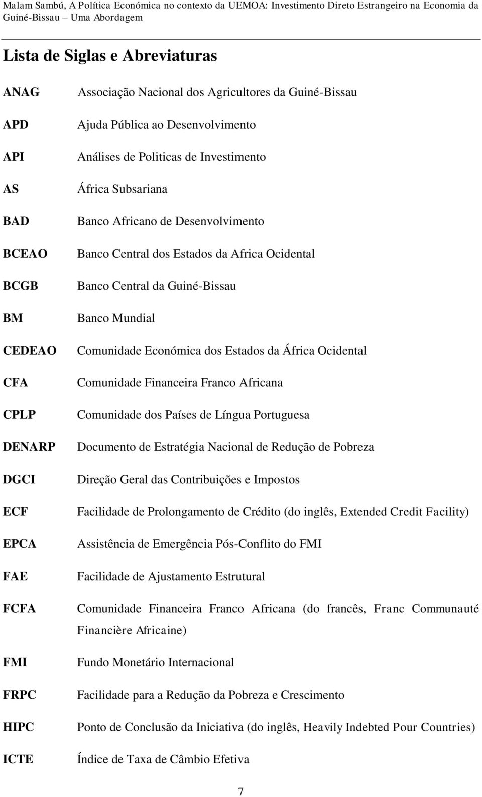 Comunidade Económica dos Estados da África Ocidental Comunidade Financeira Franco Africana Comunidade dos Países de Língua Portuguesa Documento de Estratégia Nacional de Redução de Pobreza Direção