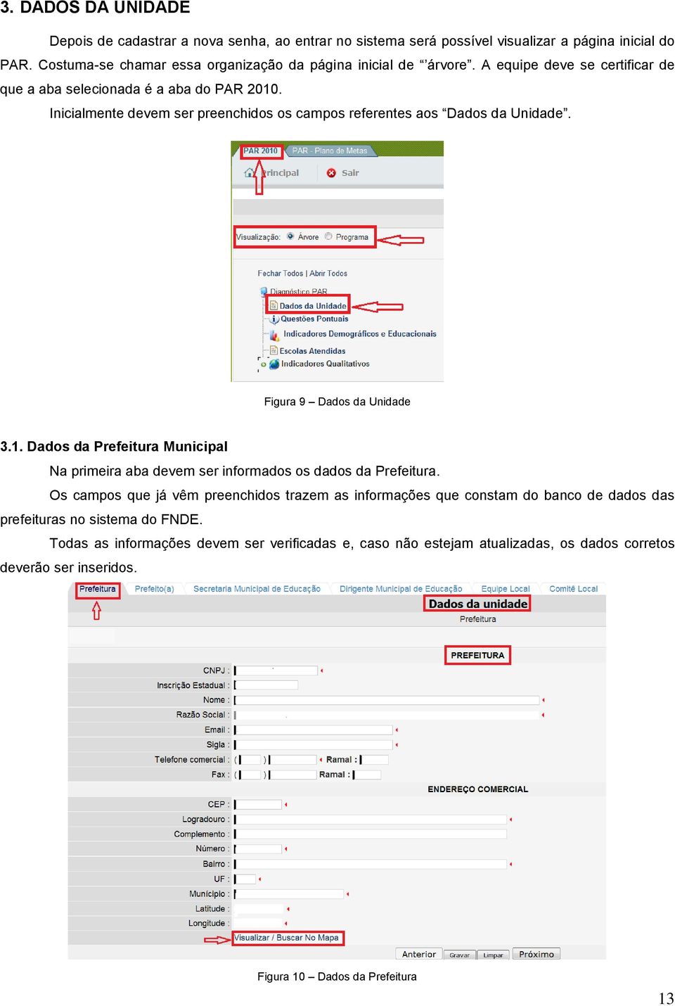 Inicialmente devem ser preenchidos os campos referentes aos Dados da Unidade. Figura 9 Dados da Unidade 3.1.