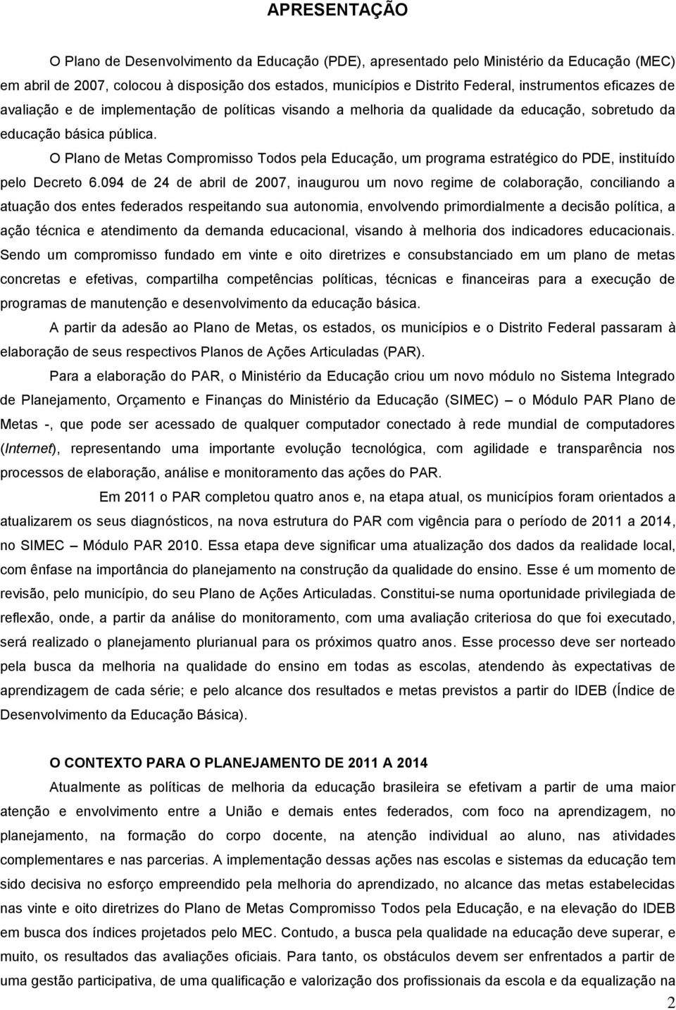 O Plano de Metas Compromisso Todos pela Educação, um programa estratégico do PDE, instituído pelo Decreto 6.