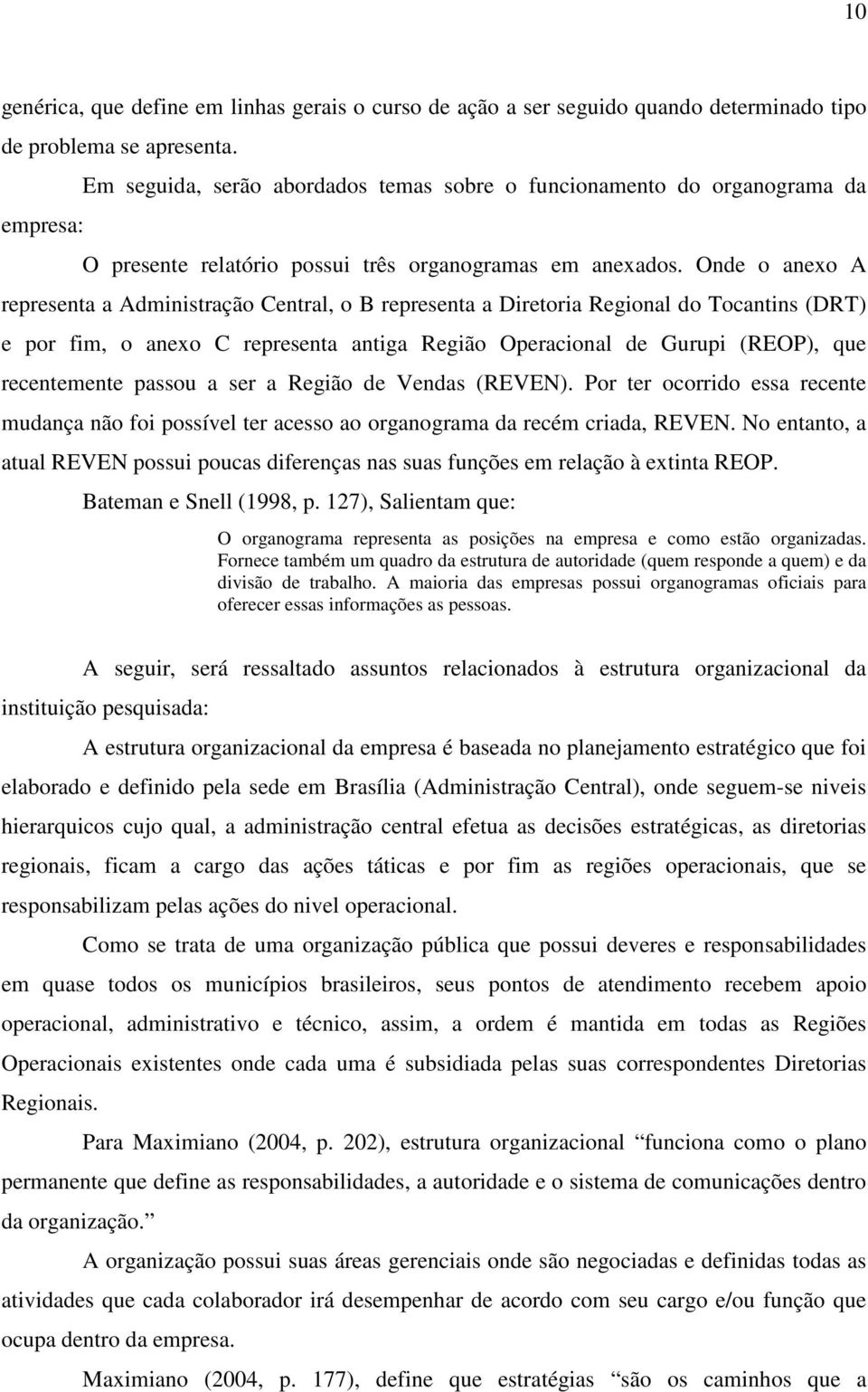 Onde o anexo A representa a Administração Central, o B representa a Diretoria Regional do Tocantins (DRT) e por fim, o anexo C representa antiga Região Operacional de Gurupi (REOP), que recentemente