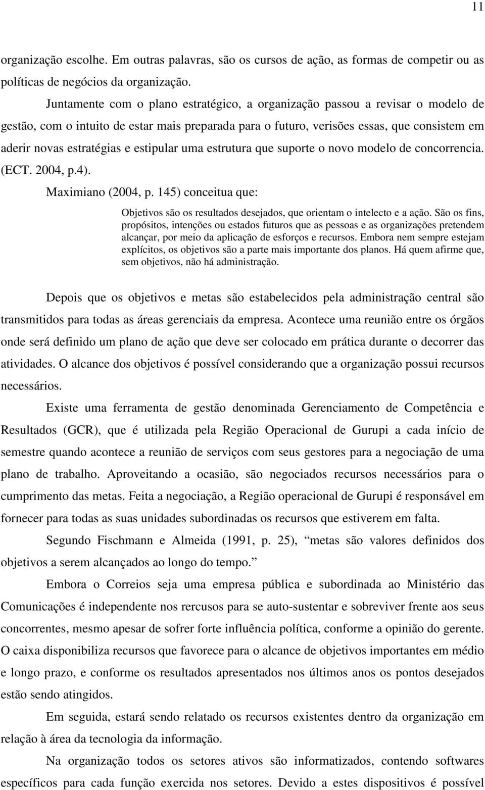 estipular uma estrutura que suporte o novo modelo de concorrencia. (ECT. 2004, p.4). Maximiano (2004, p. 145) conceitua que: Objetivos são os resultados desejados, que orientam o intelecto e a ação.