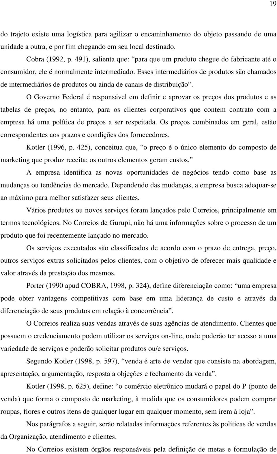 Esses intermediários de produtos são chamados de intermediários de produtos ou ainda de canais de distribuição.