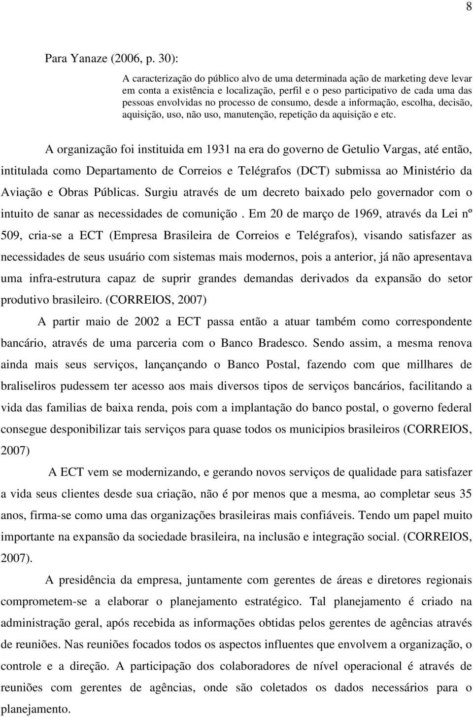 de consumo, desde a informação, escolha, decisão, aquisição, uso, não uso, manutenção, repetição da aquisição e etc.