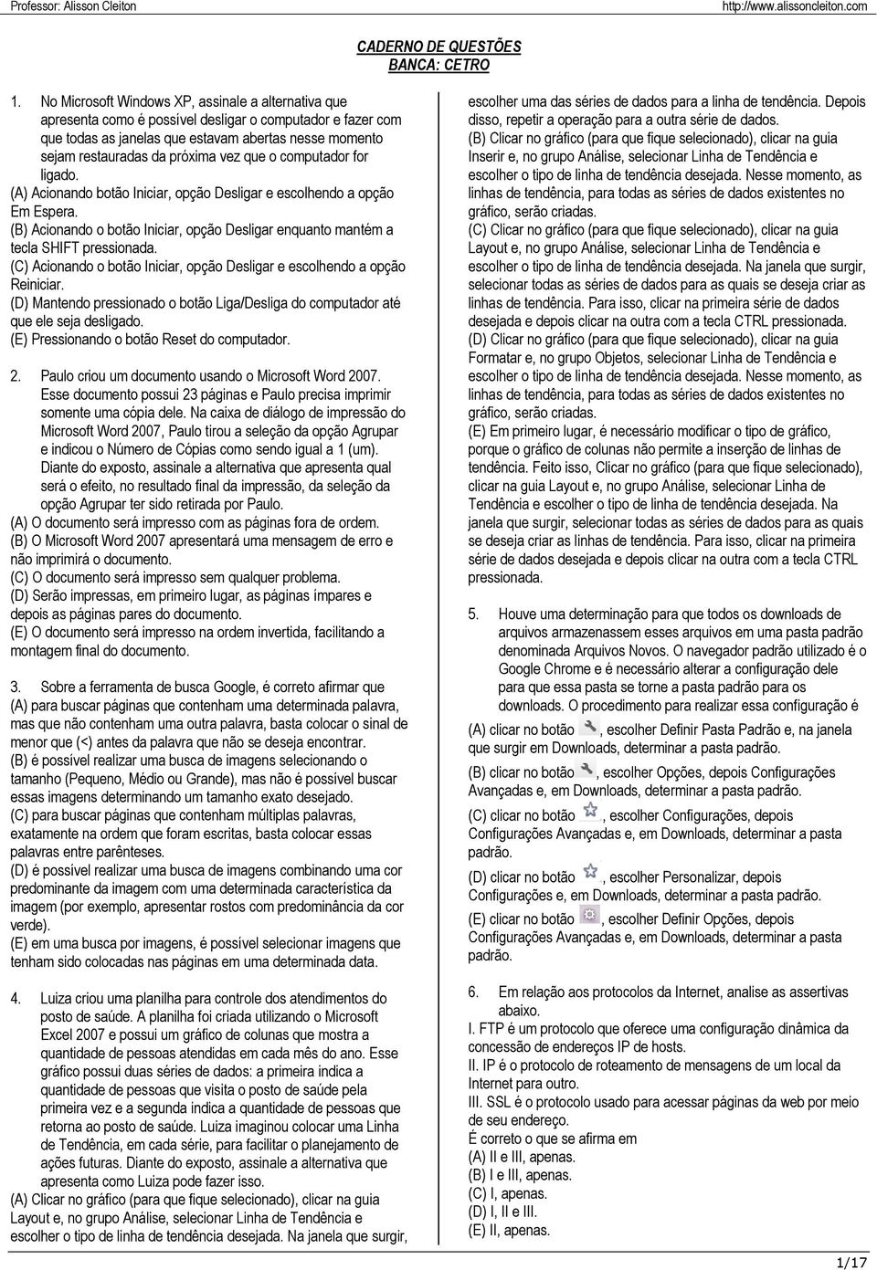 que o computador for ligado. (A) Acionando botão Iniciar, opção Desligar e escolhendo a opção Em Espera. (B) Acionando o botão Iniciar, opção Desligar enquanto mantém a tecla SHIFT pressionada.