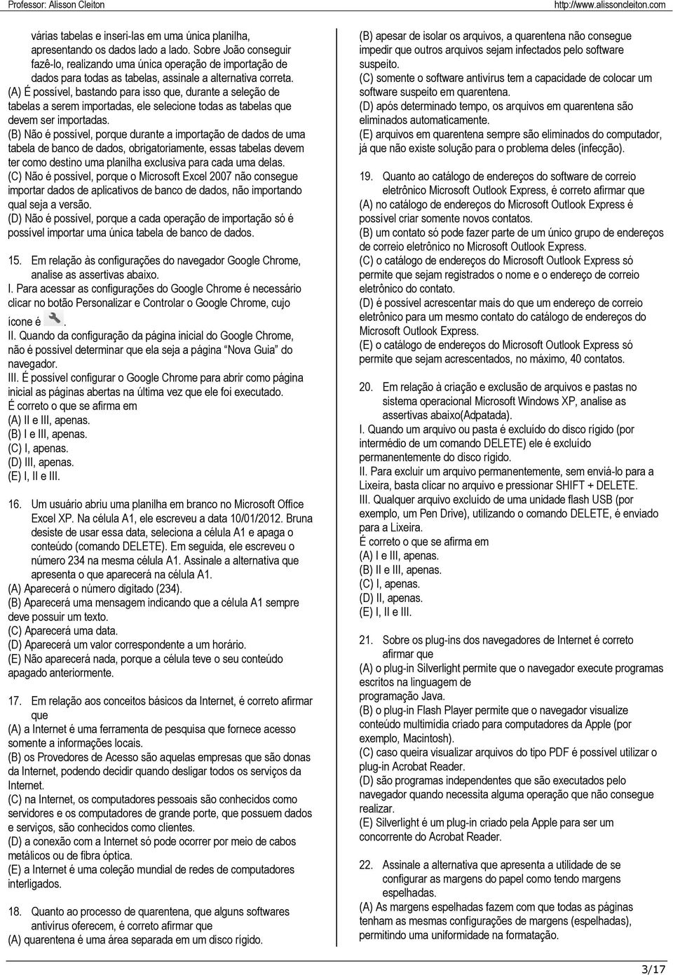 (A) É possível, bastando para isso que, durante a seleção de tabelas a serem importadas, ele selecione todas as tabelas que devem ser importadas.