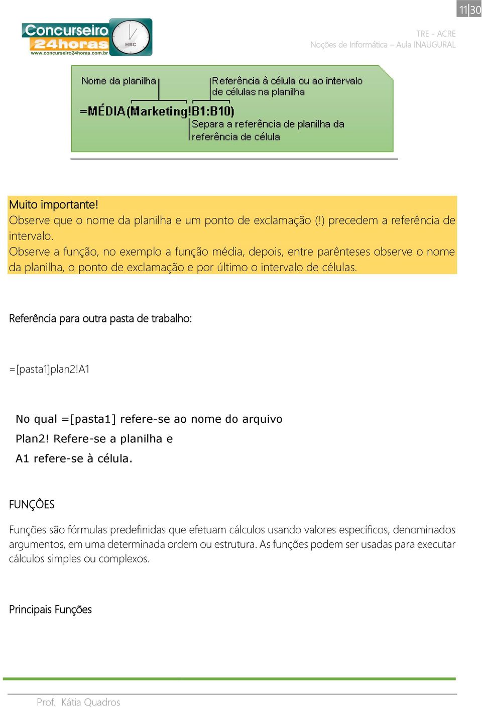 Referência para outra pasta de trabalho: =[pasta1]plan2!a1 No qual =[pasta1] refere-se ao nome do arquivo Plan2! Refere-se a planilha e A1 refere-se à célula.