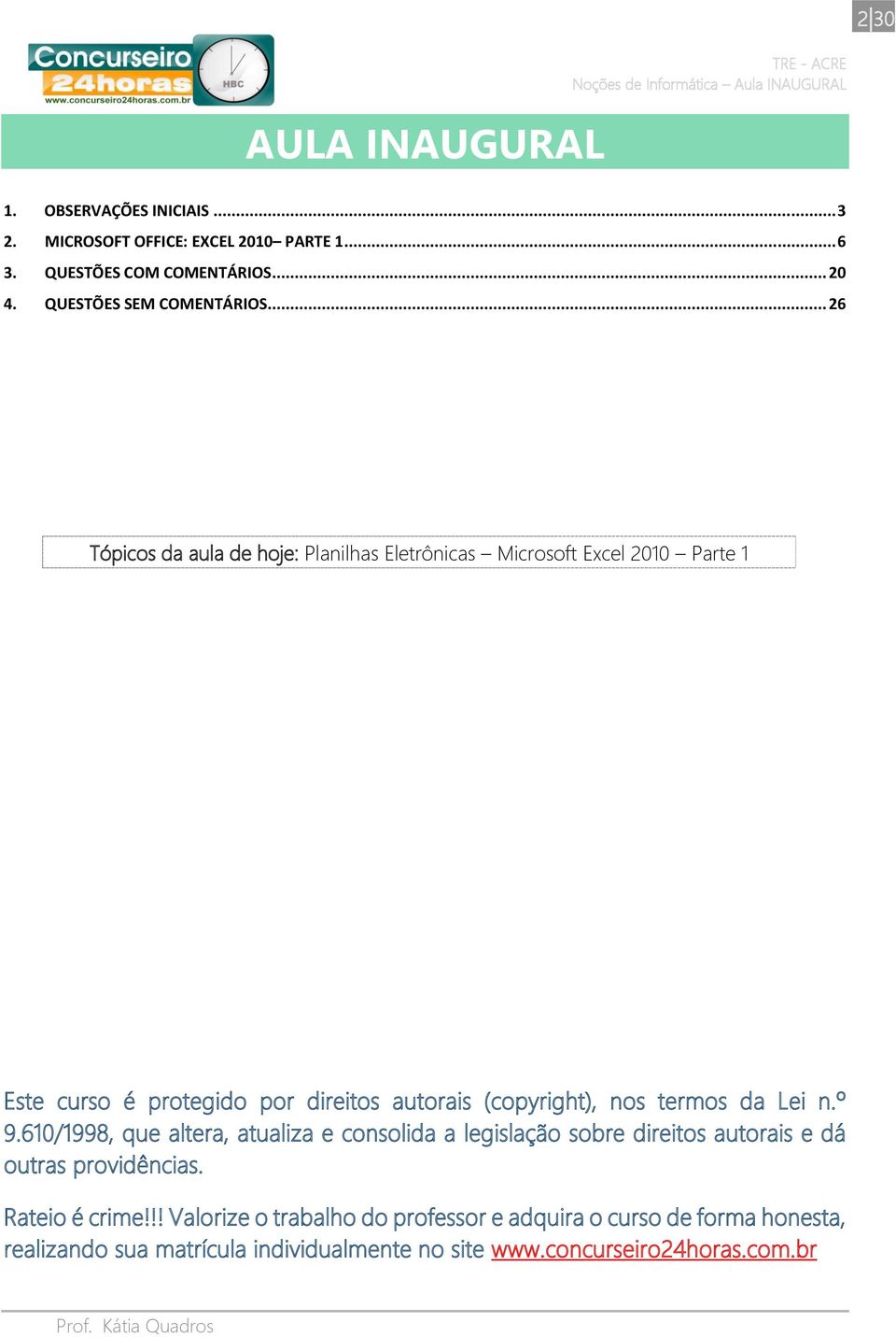 .. 26 Tópicos da aula de hoje: Planilhas Eletrônicas Microsoft Excel 2010 Parte 1 Este curso é protegido por direitos autorais (copyright), nos termos