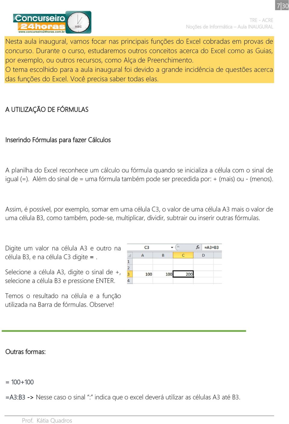 O tema escolhido para a aula inaugural foi devido a grande incidência de questões acerca das funções do Excel. Você precisa saber todas elas.