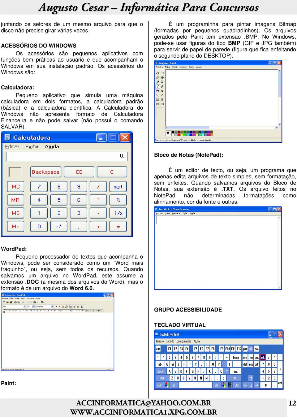 Os acessórios do Windows são: É um programinha para pintar imagens Bitmap (formadas por pequenos quadradinhos). Os arquivos gerados pelo Paint tem extensão.bmp.