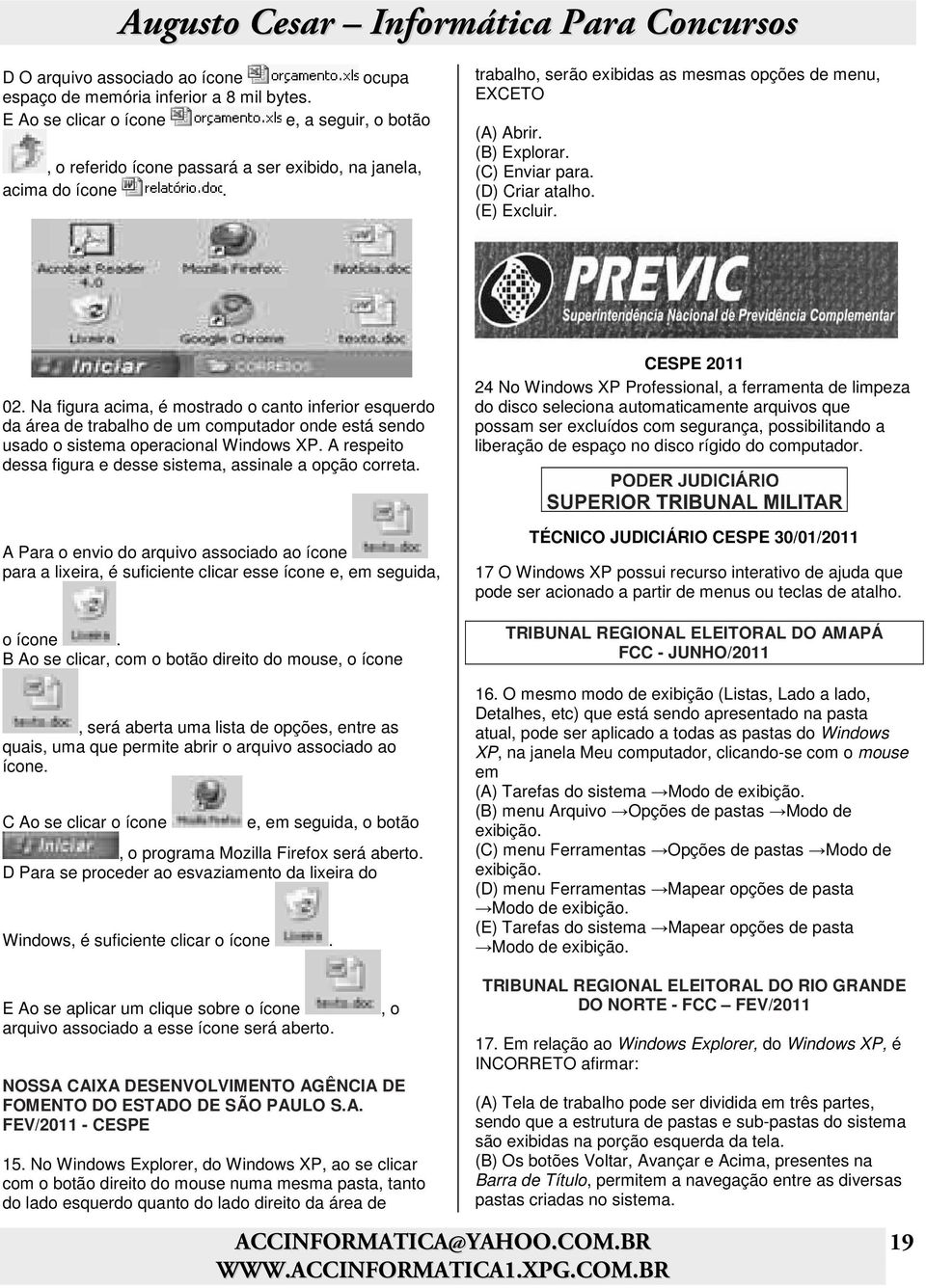 Na figura acima, é mostrado o canto inferior esquerdo da área de trabalho de um computador onde está sendo usado o sistema operacional Windows XP.