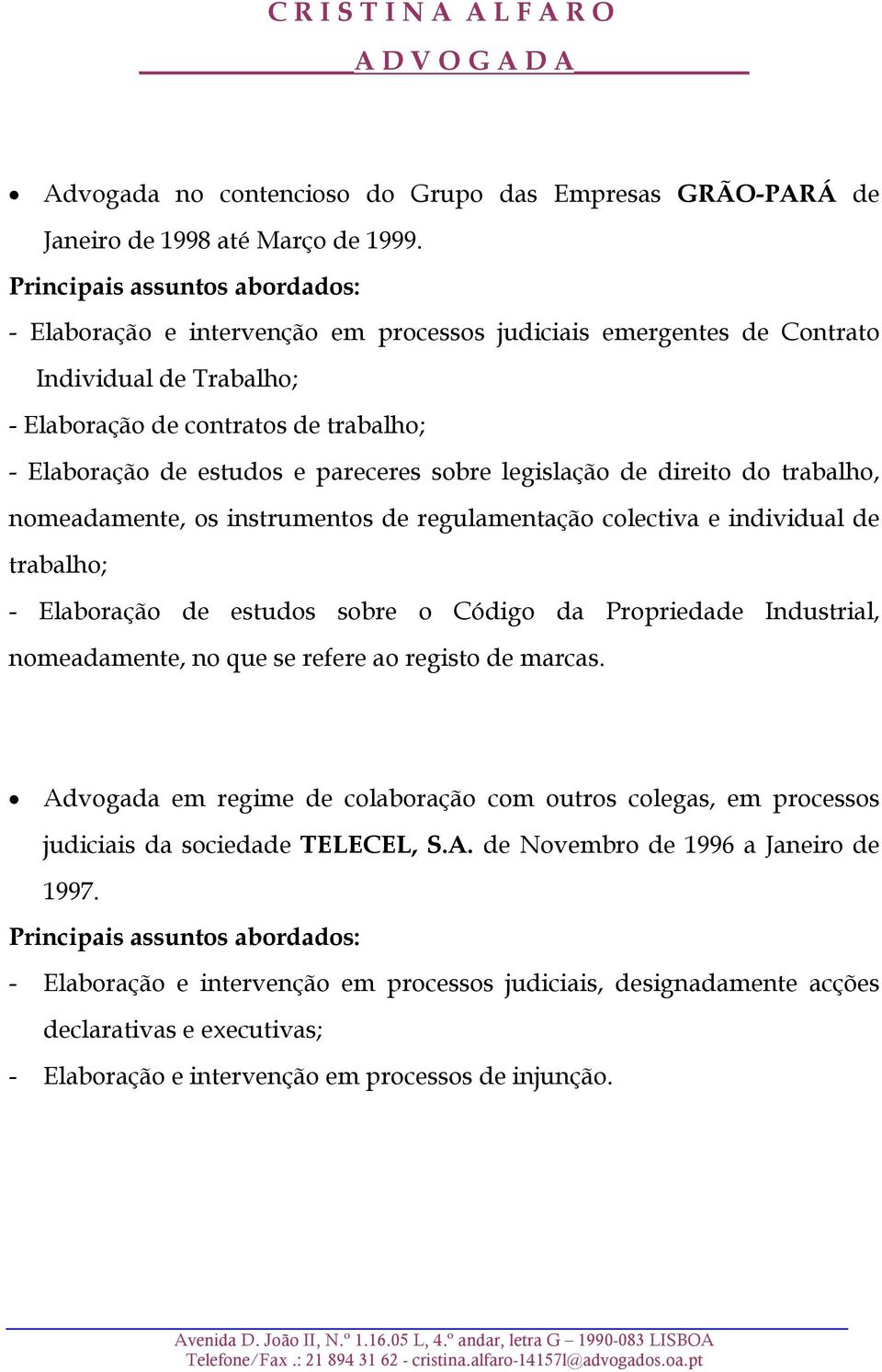 do trabalho, nomeadamente, os instrumentos de regulamentação colectiva e individual de trabalho; - Elaboração de estudos sobre o Código da Propriedade Industrial, nomeadamente, no que se refere ao