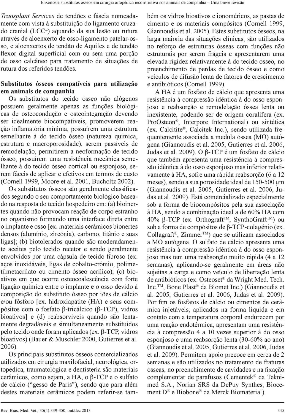 sem uma porção de osso calcâneo para tratamento de situações de rutura dos referidos tendões.