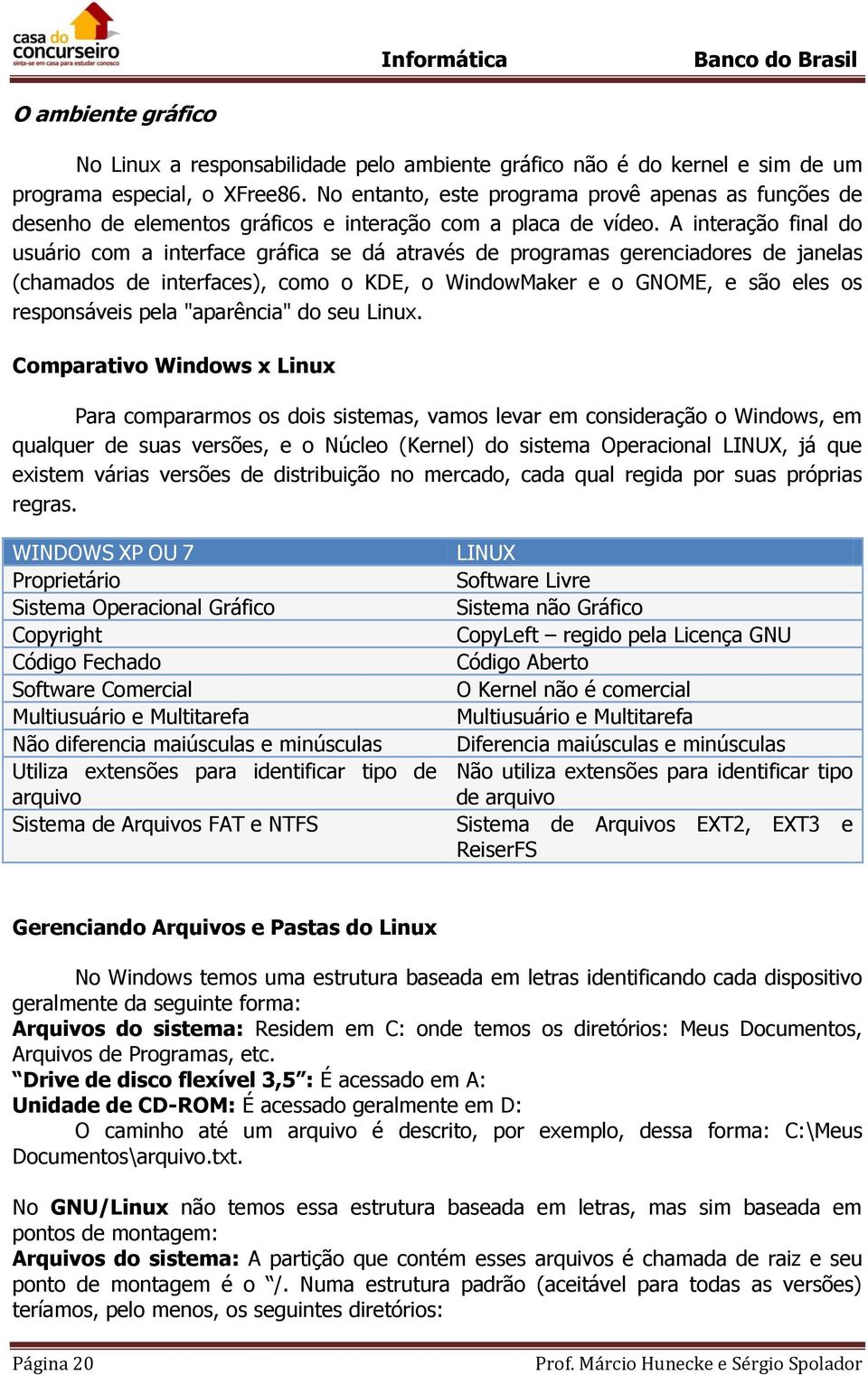 A interação final do usuário com a interface gráfica se dá através de programas gerenciadores de janelas (chamados de interfaces), como o KDE, o WindowMaker e o GNOME, e são eles os responsáveis pela