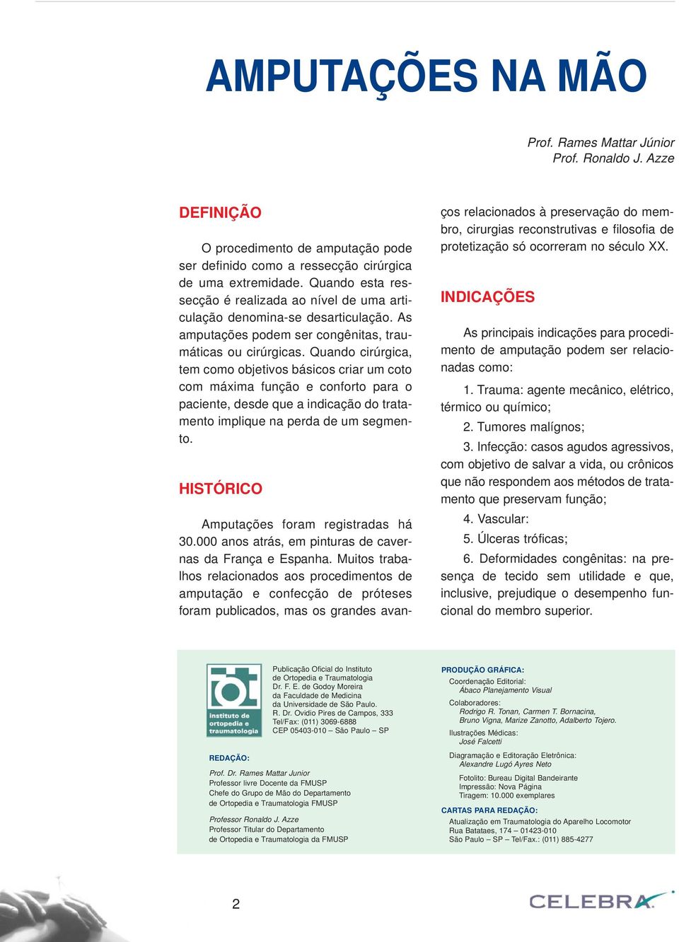 Quando cirúrgica, tem como objetivos básicos criar um coto com máxima função e conforto para o paciente, desde que a indicação do tratamento implique na perda de um segmento.