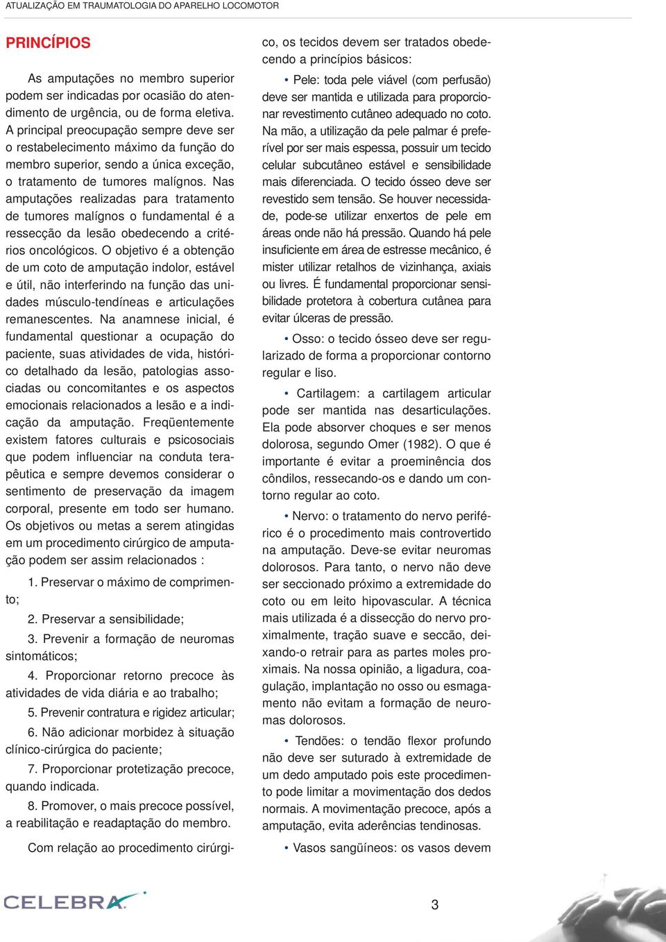 Nas amputações realizadas para tratamento de tumores malígnos o fundamental é a ressecção da lesão obedecendo a critérios oncológicos.