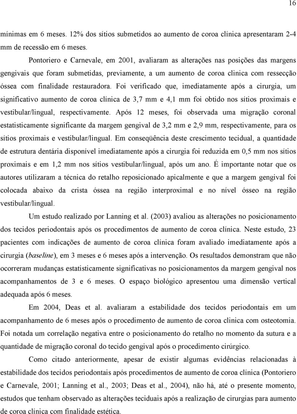 restauradora. Foi verificado que, imediatamente após a cirurgia, um significativo aumento de coroa clínica de 3,7 mm e 4,1 mm foi obtido nos sítios proximais e vestibular/lingual, respectivamente.