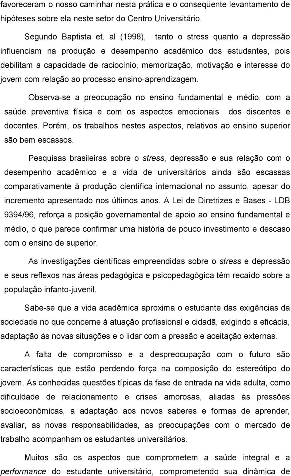 relação ao processo ensino-aprendizagem. Observa-se a preocupação no ensino fundamental e médio, com a saúde preventiva física e com os aspectos emocionais dos discentes e docentes.