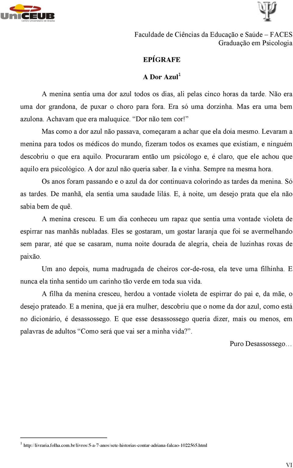 Levaram a menina para todos os médicos do mundo, fizeram todos os exames que existiam, e ninguém descobriu o que era aquilo.