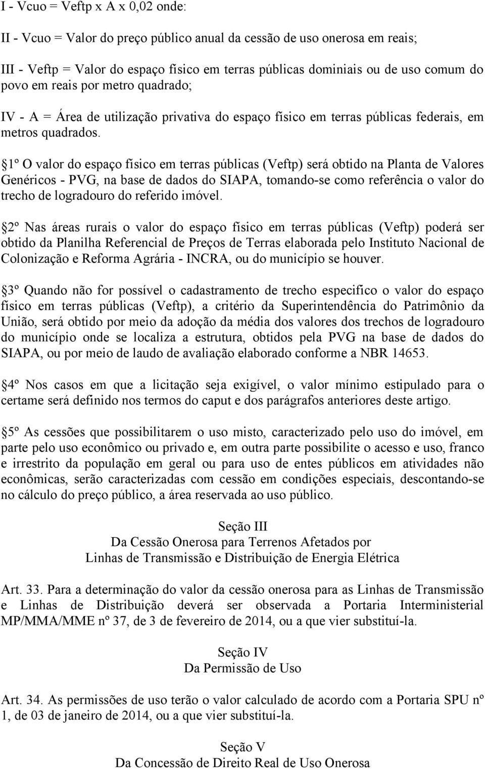 1º O valor do espaço físico em terras públicas (Veftp) será obtido na Planta de Valores Genéricos - PVG, na base de dados do SIAPA, tomando-se como referência o valor do trecho de logradouro do