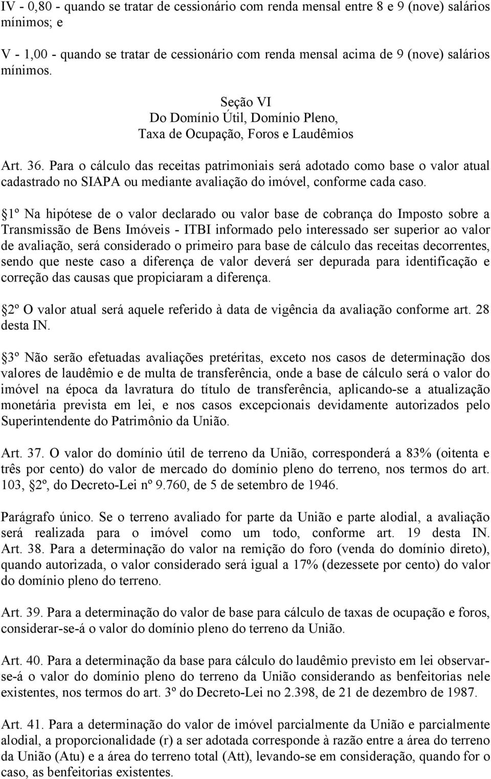 Para o cálculo das receitas patrimoniais será adotado como base o valor atual cadastrado no SIAPA ou mediante avaliação do imóvel, conforme cada caso.